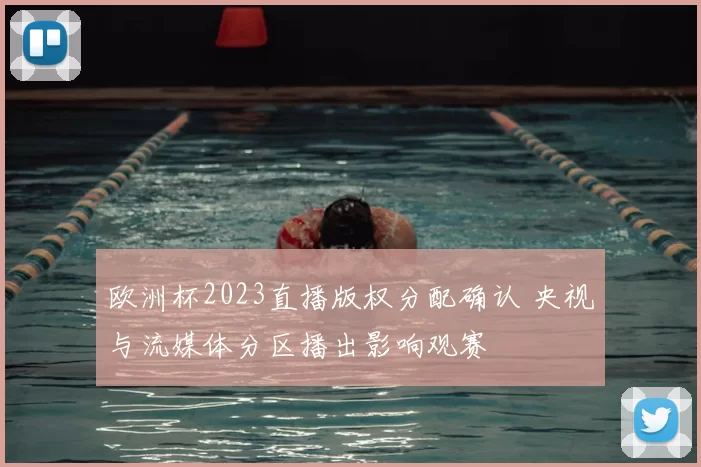 欧洲杯2023直播版权分配确认 央视与流媒体分区播出影响观赛